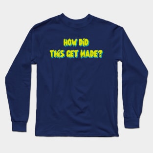 HOW DID THIS GET MADE? Long Sleeve T-Shirt